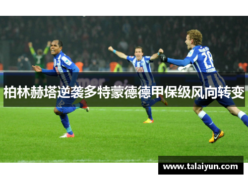 柏林赫塔逆袭多特蒙德德甲保级风向转变