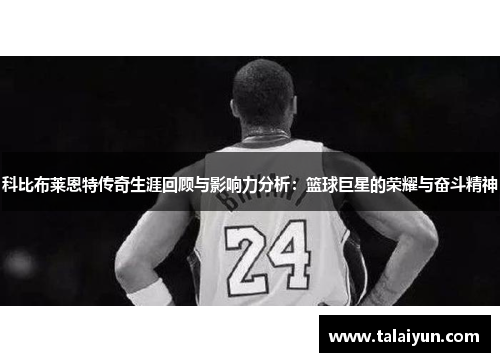 科比布莱恩特传奇生涯回顾与影响力分析：篮球巨星的荣耀与奋斗精神