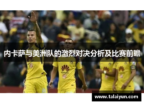 内卡萨与美洲队的激烈对决分析及比赛前瞻