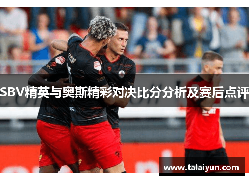 SBV精英与奥斯精彩对决比分分析及赛后点评
